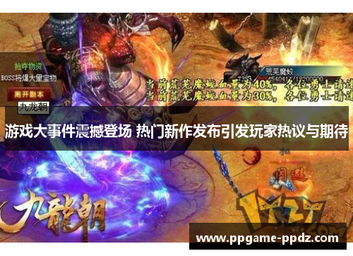 游戏大事件震撼登场 热门新作发布引发玩家热议与期待